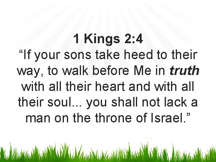 1 Kings 2: 4 “If your sons take heed to their way, to walk