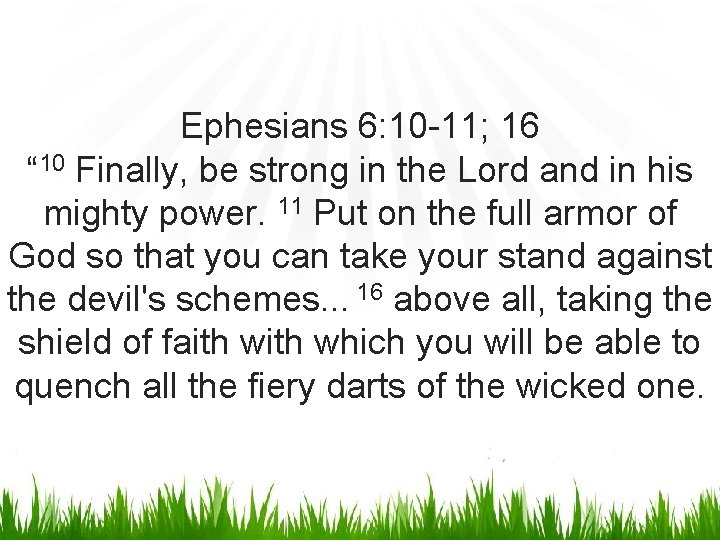Ephesians 6: 10 -11; 16 “ 10 Finally, be strong in the Lord and