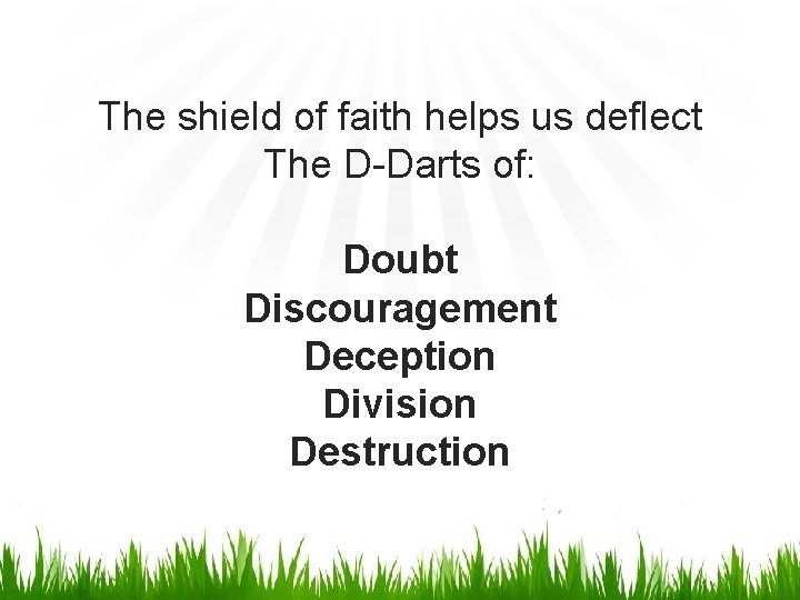 The shield of faith helps us deflect The D-Darts of: Doubt Discouragement Deception Division