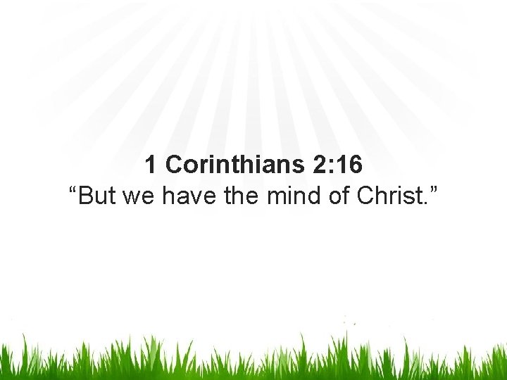 1 Corinthians 2: 16 “But we have the mind of Christ. ” 