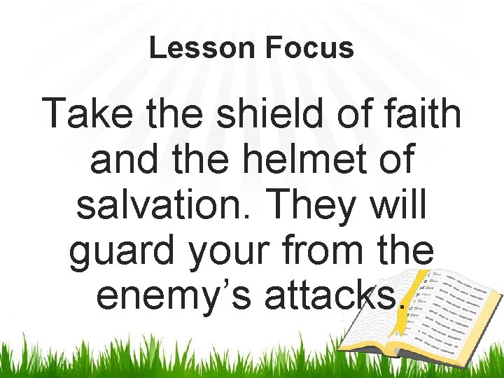 Lesson Focus Take the shield of faith and the helmet of salvation. They will