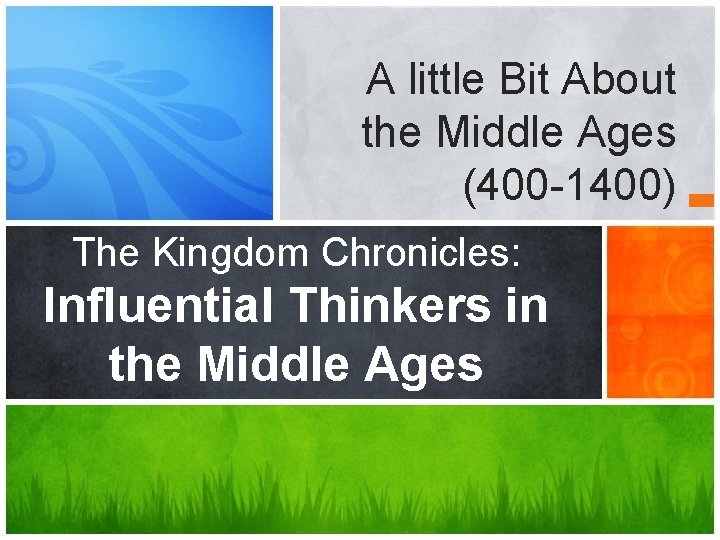 A little Bit About the Middle Ages (400 -1400) The Kingdom Chronicles: Influential Thinkers