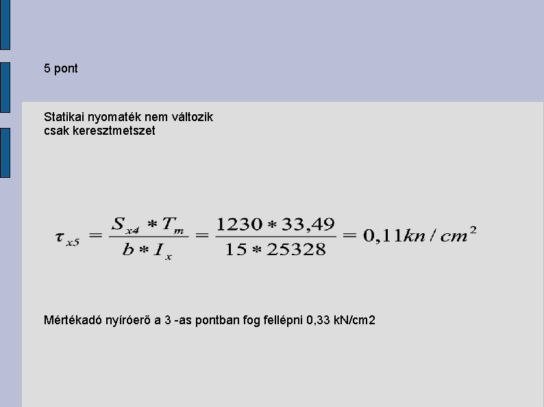5 pont Statikai nyomaték nem változik csak keresztmetszet Mértékadó nyíróerő a 3 -as pontban