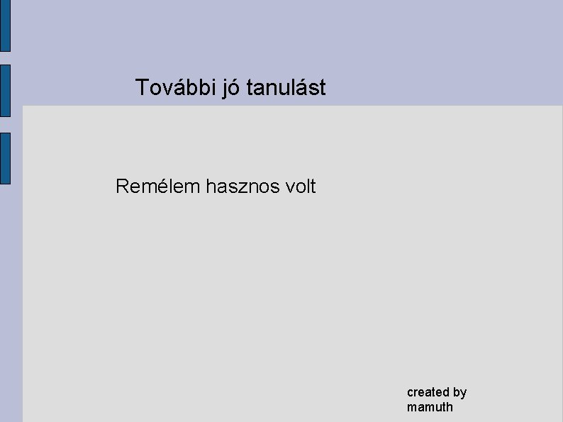 További jó tanulást Remélem hasznos volt created by mamuth 