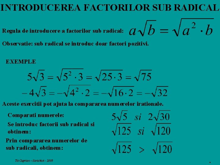 INTRODUCEREA FACTORILOR SUB RADICAL Regula de introducere a factorilor sub radical: Observatie: sub radical