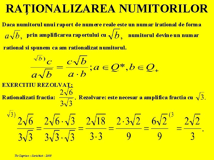 RAŢIONALIZAREA NUMITORILOR Daca numitorul unui raport de numere reale este un numar irational de