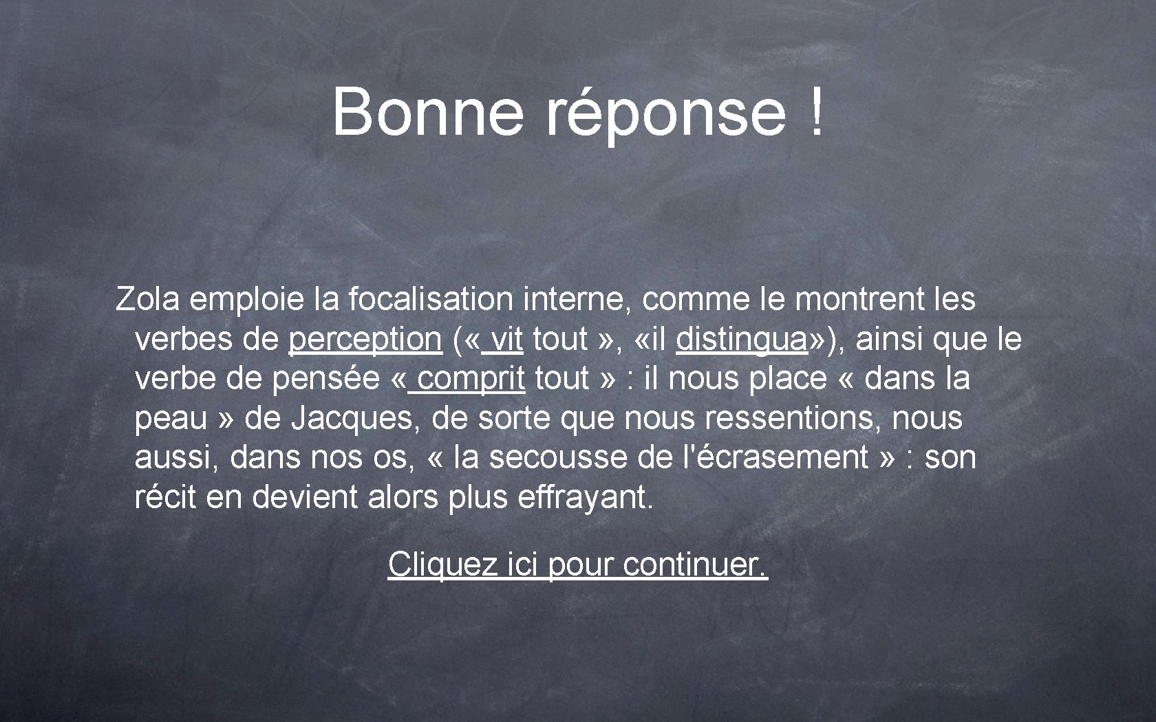 Bonne réponse ! Zola emploie la focalisation interne, comme le montrent les verbes de