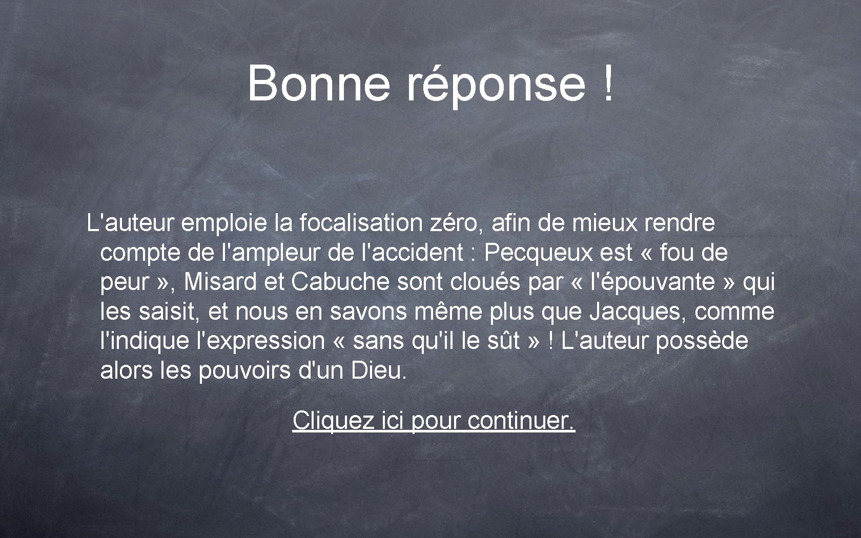 Bonne réponse ! L'auteur emploie la focalisation zéro, afin de mieux rendre compte de