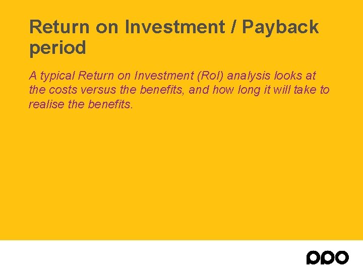 Return on Investment / Payback period A typical Return on Investment (Ro. I) analysis