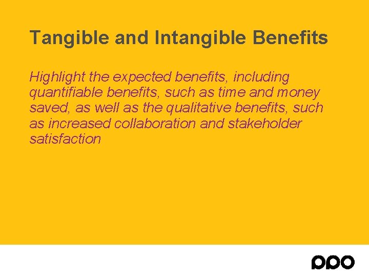 Tangible and Intangible Benefits Highlight the expected benefits, including quantifiable benefits, such as time Tangible and Intangible Benefits Highlight the expected benefits, including quantifiable benefits, such as time