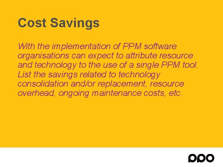 Cost Savings With the implementation of PPM software organisations can expect to attribute resource