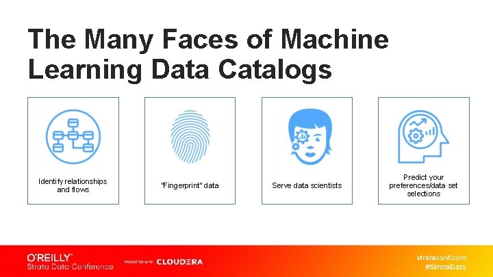 The Many Faces of Machine Learning Data Catalogs Identify relationships and flows “Fingerprint” data