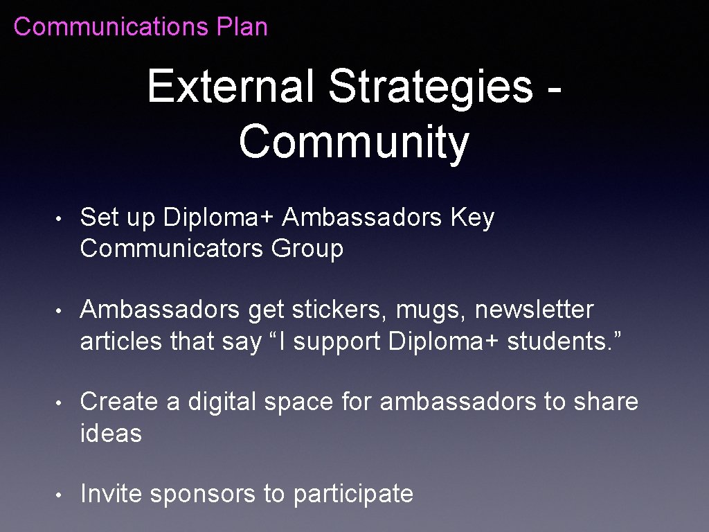 Communications Plan External Strategies - Community • Set up Diploma+ Ambassadors Key Communicators Group