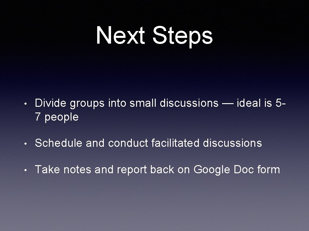 Next Steps • Divide groups into small discussions — ideal is 57 people •