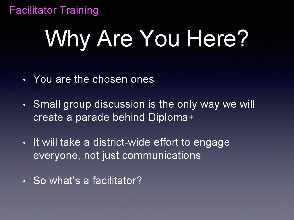 Facilitator Training Why Are You Here? • You are the chosen ones • Small