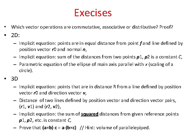 Execises • Which vector operations are commutative, associative or distributive? Proof? • 2 D: