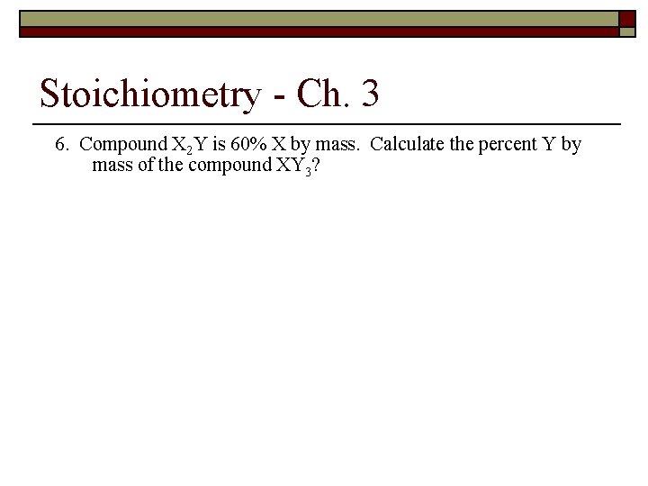 Stoichiometry - Ch. 3 6. Compound X 2 Y is 60% X by mass.