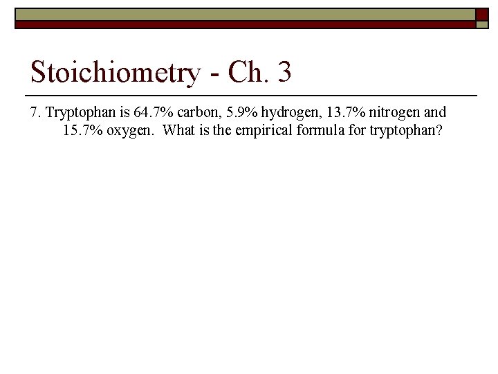 Stoichiometry - Ch. 3 7. Tryptophan is 64. 7% carbon, 5. 9% hydrogen, 13.