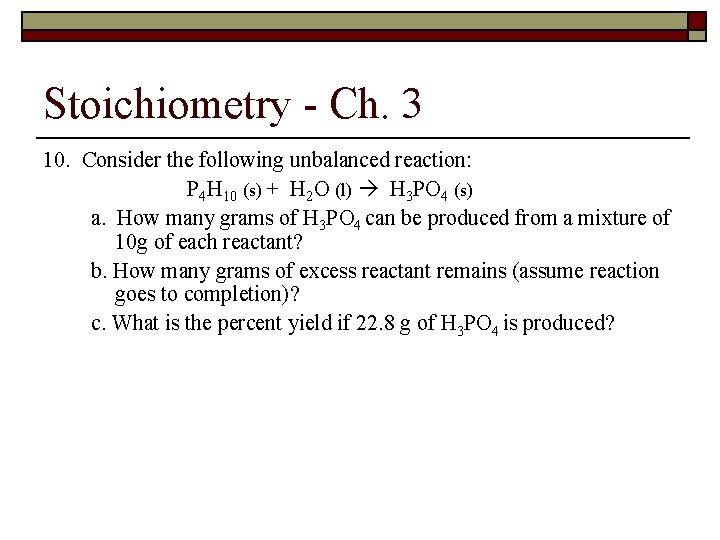 Stoichiometry - Ch. 3 10. Consider the following unbalanced reaction: P 4 H 10