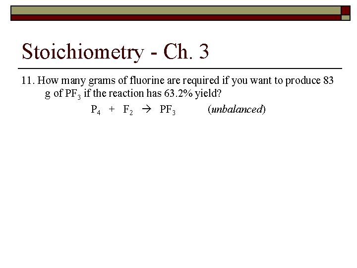 Stoichiometry - Ch. 3 11. How many grams of fluorine are required if you