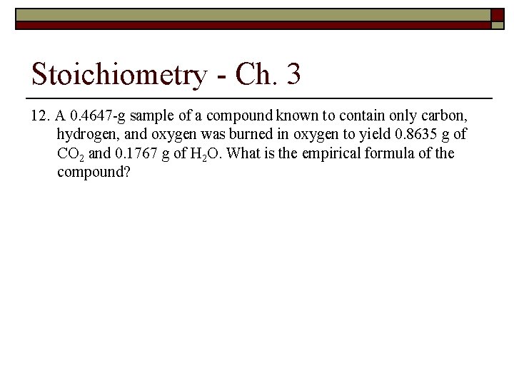 Stoichiometry - Ch. 3 12. A 0. 4647 -g sample of a compound known