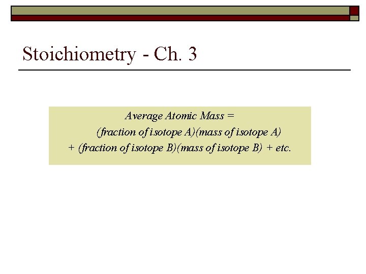 Stoichiometry - Ch. 3 Average Atomic Mass = (fraction of isotope A)(mass of isotope