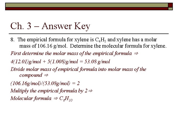 Ch. 3 – Answer Key 8. The empirical formula for xylene is C 4