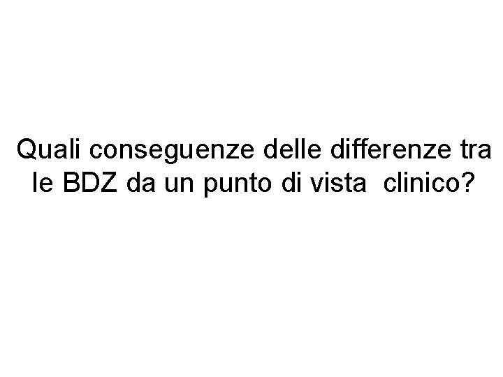 Quali conseguenze delle differenze tra le BDZ da un punto di vista clinico? 