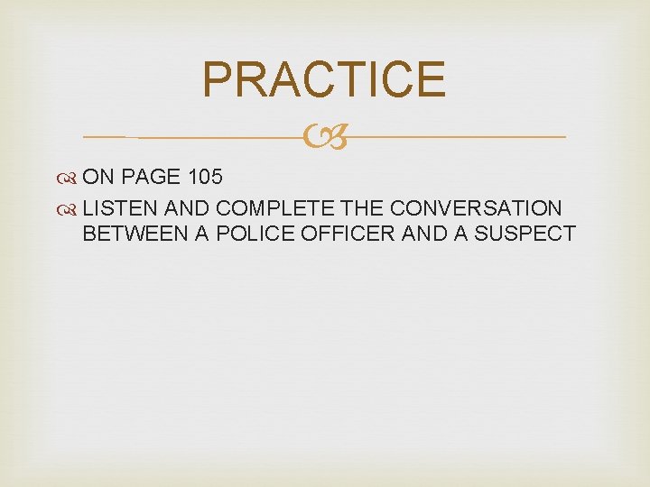 PRACTICE ON PAGE 105 LISTEN AND COMPLETE THE CONVERSATION BETWEEN A POLICE OFFICER AND