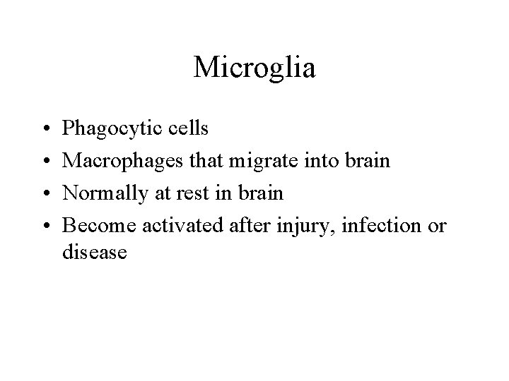 Microglia • • Phagocytic cells Macrophages that migrate into brain Normally at rest in