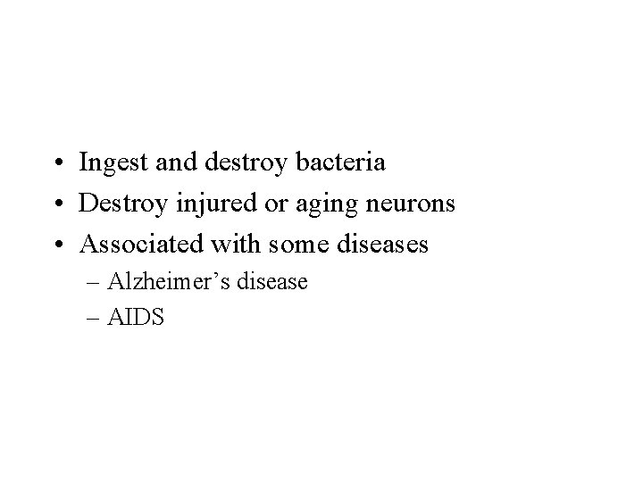  • Ingest and destroy bacteria • Destroy injured or aging neurons • Associated