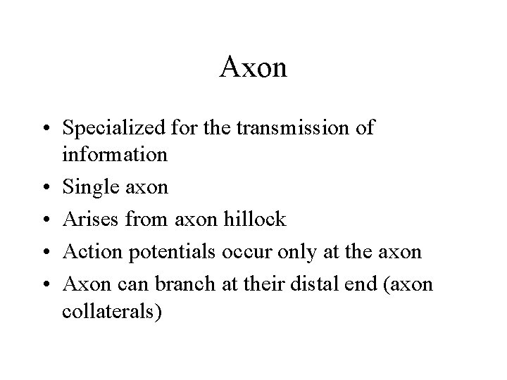 Axon • Specialized for the transmission of information • Single axon • Arises from