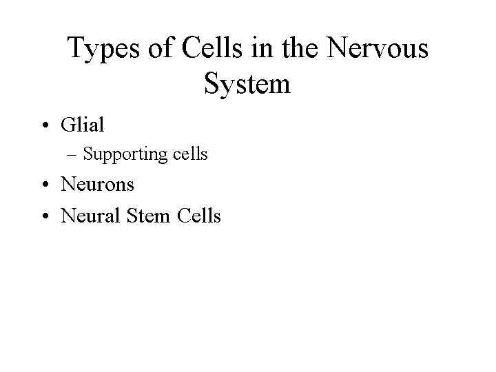 Types of Cells in the Nervous System • Glial – Supporting cells • Neurons