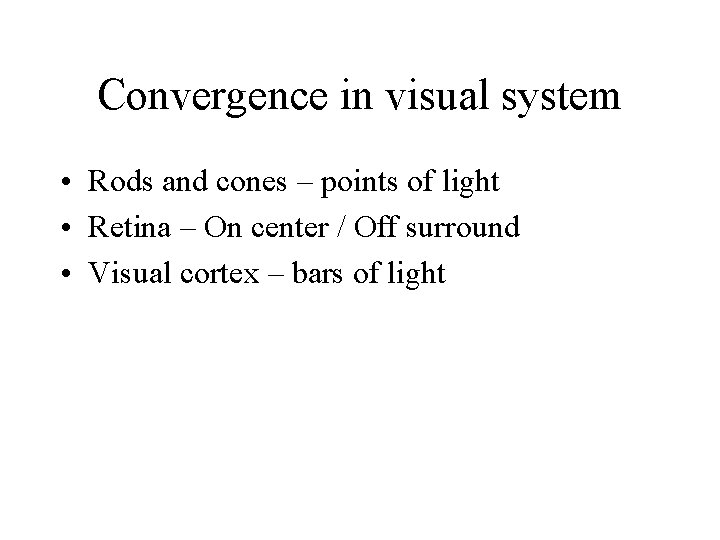 Convergence in visual system • Rods and cones – points of light • Retina