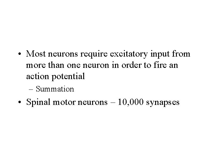  • Most neurons require excitatory input from more than one neuron in order