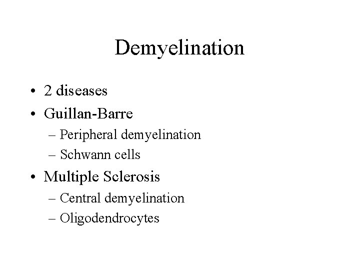 Demyelination • 2 diseases • Guillan-Barre – Peripheral demyelination – Schwann cells • Multiple
