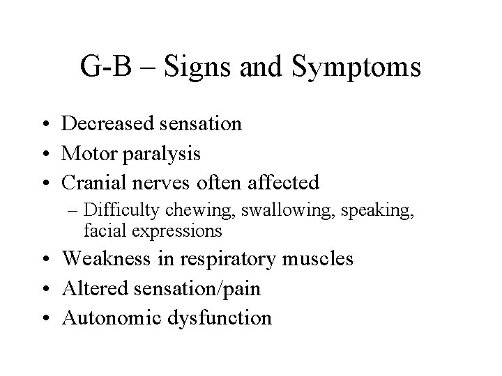 G-B – Signs and Symptoms • Decreased sensation • Motor paralysis • Cranial nerves