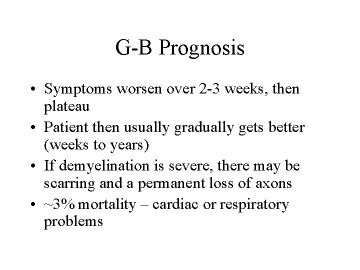 G-B Prognosis • Symptoms worsen over 2 -3 weeks, then plateau • Patient then