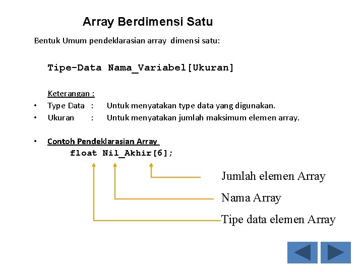  Array Berdimensi Satu Bentuk Umum pendeklarasian array dimensi satu: Tipe-Data Nama_Variabel[Ukuran] • •