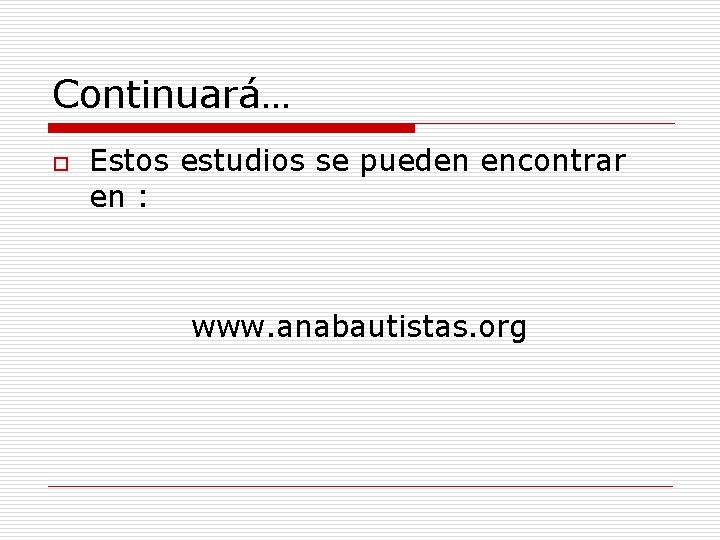 Continuará… o Estos estudios se pueden encontrar en : www. anabautistas. org 