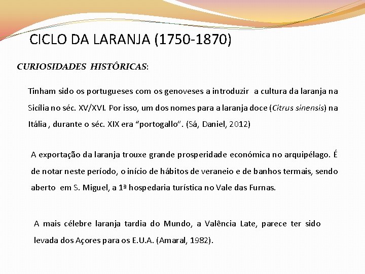 CICLO DA LARANJA (1750 -1870) CURIOSIDADES HISTÓRICAS: Tinham sido os portugueses com os genoveses