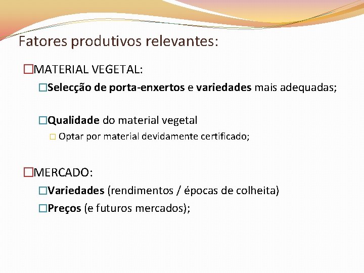 Fatores produtivos relevantes: �MATERIAL VEGETAL: �Selecção de porta-enxertos e variedades mais adequadas; �Qualidade do