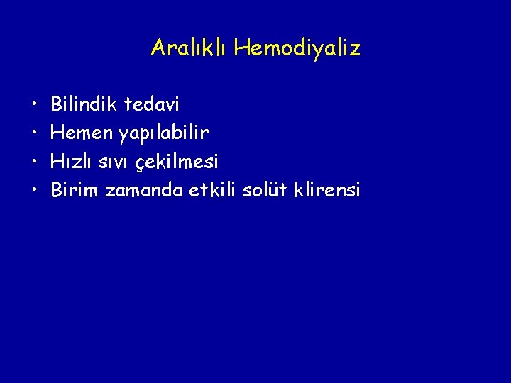 Aralıklı Hemodiyaliz • • Bilindik tedavi Hemen yapılabilir Hızlı sıvı çekilmesi Birim zamanda etkili