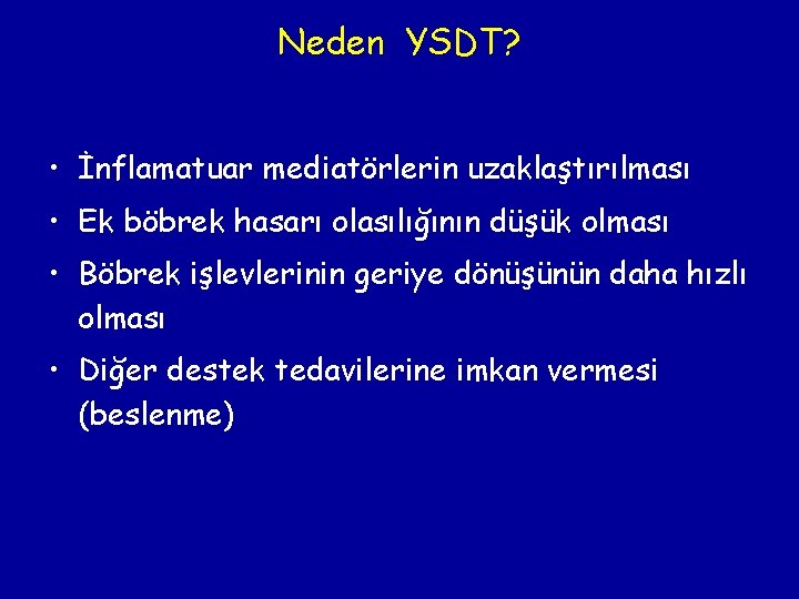 Neden YSDT? • İnflamatuar mediatörlerin uzaklaştırılması • Ek böbrek hasarı olasılığının düşük olması •