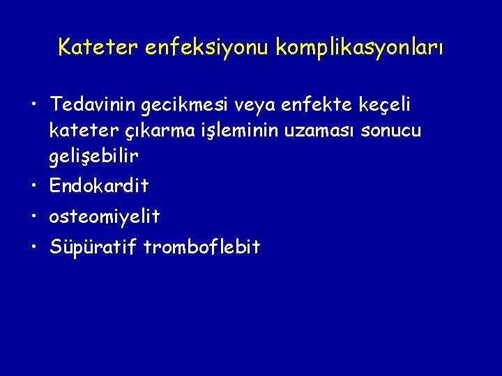 Kateter enfeksiyonu komplikasyonları • Tedavinin gecikmesi veya enfekte keçeli kateter çıkarma işleminin uzaması sonucu