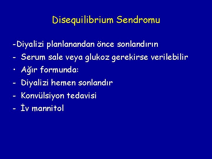 Disequilibrium Sendromu -Diyalizi planlanandan önce sonlandırın - Serum sale veya glukoz gerekirse verilebilir •