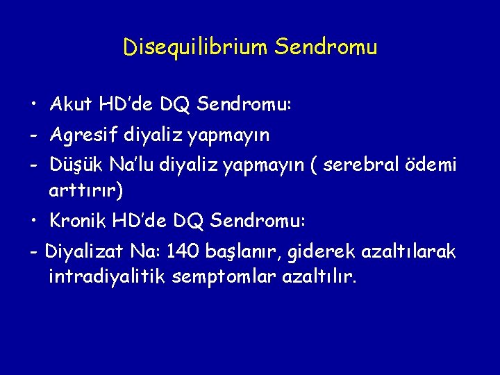 Disequilibrium Sendromu • Akut HD’de DQ Sendromu: - Agresif diyaliz yapmayın - Düşük Na’lu