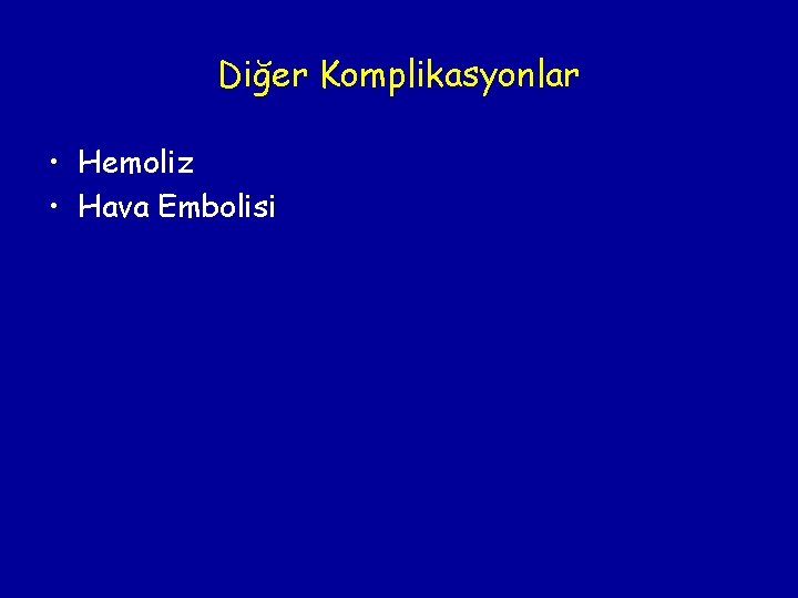 Diğer Komplikasyonlar • Hemoliz • Hava Embolisi 