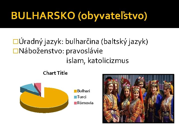BULHARSKO (obyvateľstvo) �Úradný jazyk: bulharčina (baltský jazyk) �Náboženstvo: pravoslávie islam, katolicizmus Chart Title Bulhari