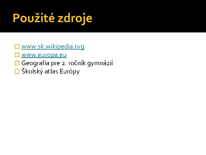 Použité zdroje � www. sk. wikipedia. org � www. europa. eu � Geografia pre